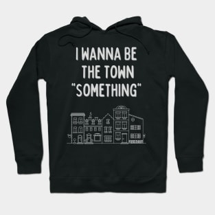 I wanna be the town something Hoodie